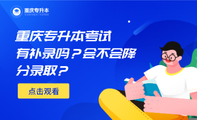 2021年重庆专升本考试补录有吗？会不会降分录取？