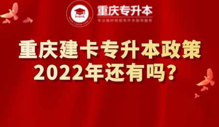 重庆建卡专升本政策2022年还有吗？.png