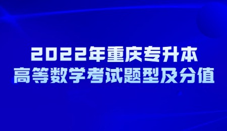 2022年重庆专升本高等数学考试题型及分值.jpg