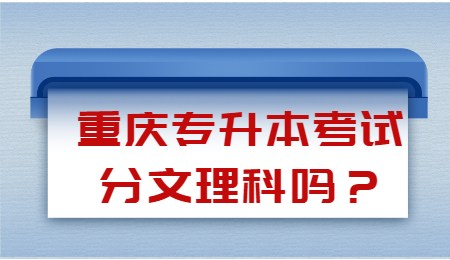 重庆专升本考试分文理科吗？.jpg