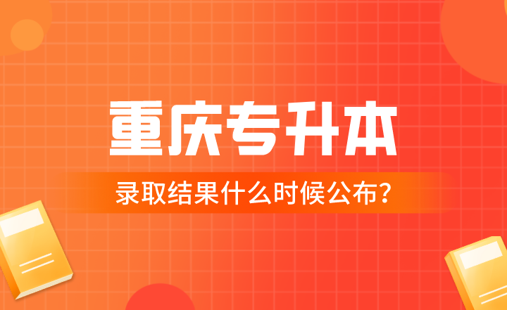 2022年重庆专升本录取结果什么时候公布？