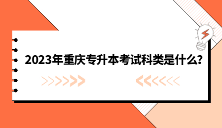 2023年重庆专升本考试科类是什么？.jpg