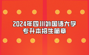 2024年四川外国语大学专升本招生简章