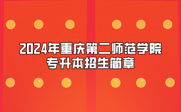 2024年重庆第二师范学院专升本招生简章