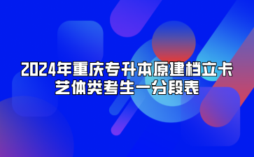 2024年重庆专升本原建档立卡艺体类考生一分段表