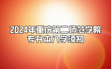 2024年重庆第二师范学院专升本入学须知（重庆工商职业学院联合培养）