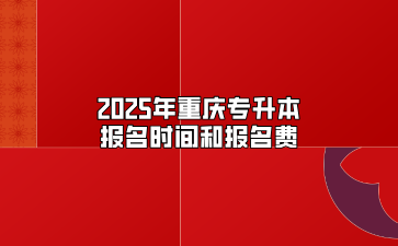 2025年重庆专升本报名时间和报名费