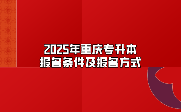 2025年重庆专升本报名条件及报名方式