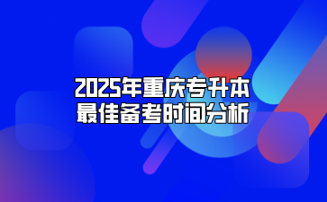 2025年重庆专升本最佳备考时间分析