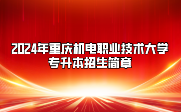 2024年重庆机电职业技术大学专升本招生简章（免试生）