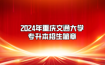 2024年重庆交通大学专升本招生简章（免试生）