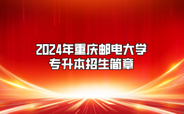 2024年重庆邮电大学专升本招生简章（免试生）