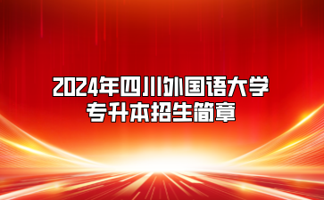 2024年四川外国语大学专升本招生简章（免试生）