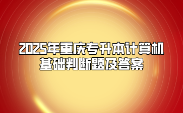 2025年重庆专升本计算机基础判断题及答案