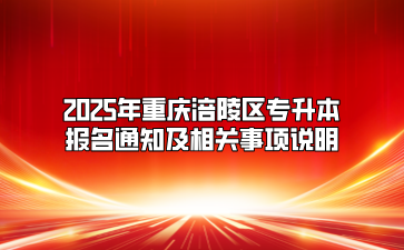 2025年重庆涪陵区专升本报名通知及相关事项说明