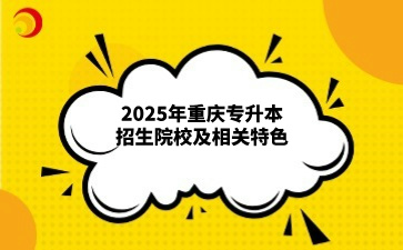 2025年重庆专升本招生院校及相关特色