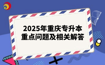 2025年重庆专升本重点问题及相关解答