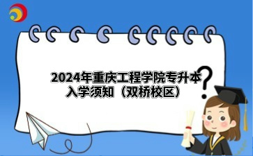 2024年重庆工程学院专升本入学须知（双桥校区）