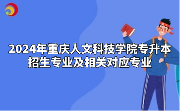 2024年重庆人文科技学院专升本招生专业及相关对应专业