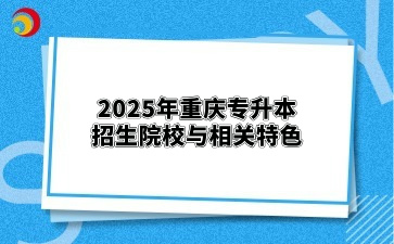 2025年重庆专升本招生院校与相关特色