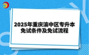 2025年重庆渝中区专升本免试条件及免试流程