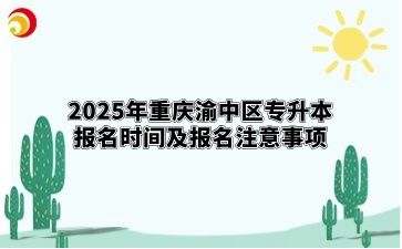 2025年重庆渝中区专升本报名时间及报名注意事项