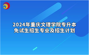 2024年重庆文理学院专升本免试生招生专业及招生计划