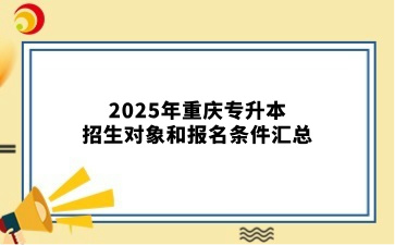 2025年重庆专升本招生对象和报名条件汇总