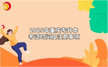 2025年重庆专升本考试时间及注意事项