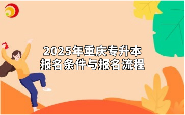 2025年重庆专升本报名条件与报名流程