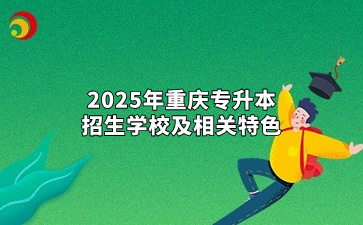 2025年重庆专升本招生学校及相关特色