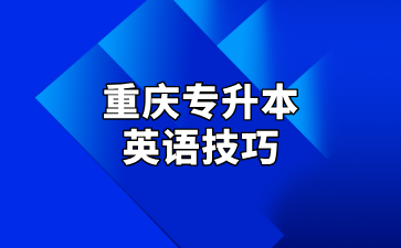 重庆专升本英语为什么这么拉分？这份提分技巧注意查收！