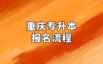 重庆专升本考试报名方法及报名流程汇总