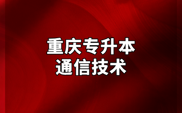 2024年重庆专升本通信技术专业招录情况汇总！