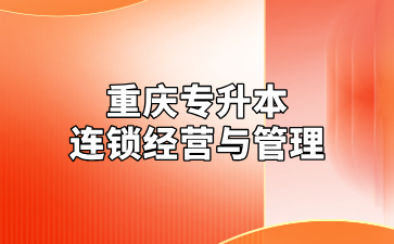 2024年重庆专升本连锁经营与管理专业招录情况汇总