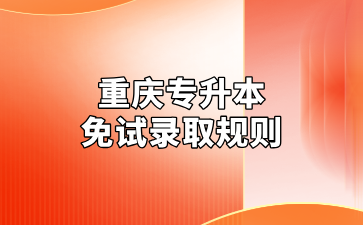 2025年重庆专升本免试录取规则是