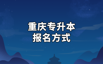 2025年重庆专升本报名方式及资格审核汇总