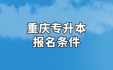 2025年重庆专升本报名条件及招生对象汇总